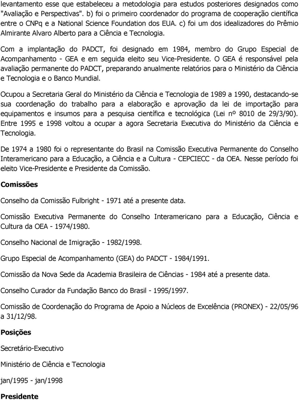 c) foi um dos idealizadores do Prêmio Almirante Alvaro Alberto para a Ciência e Tecnologia.