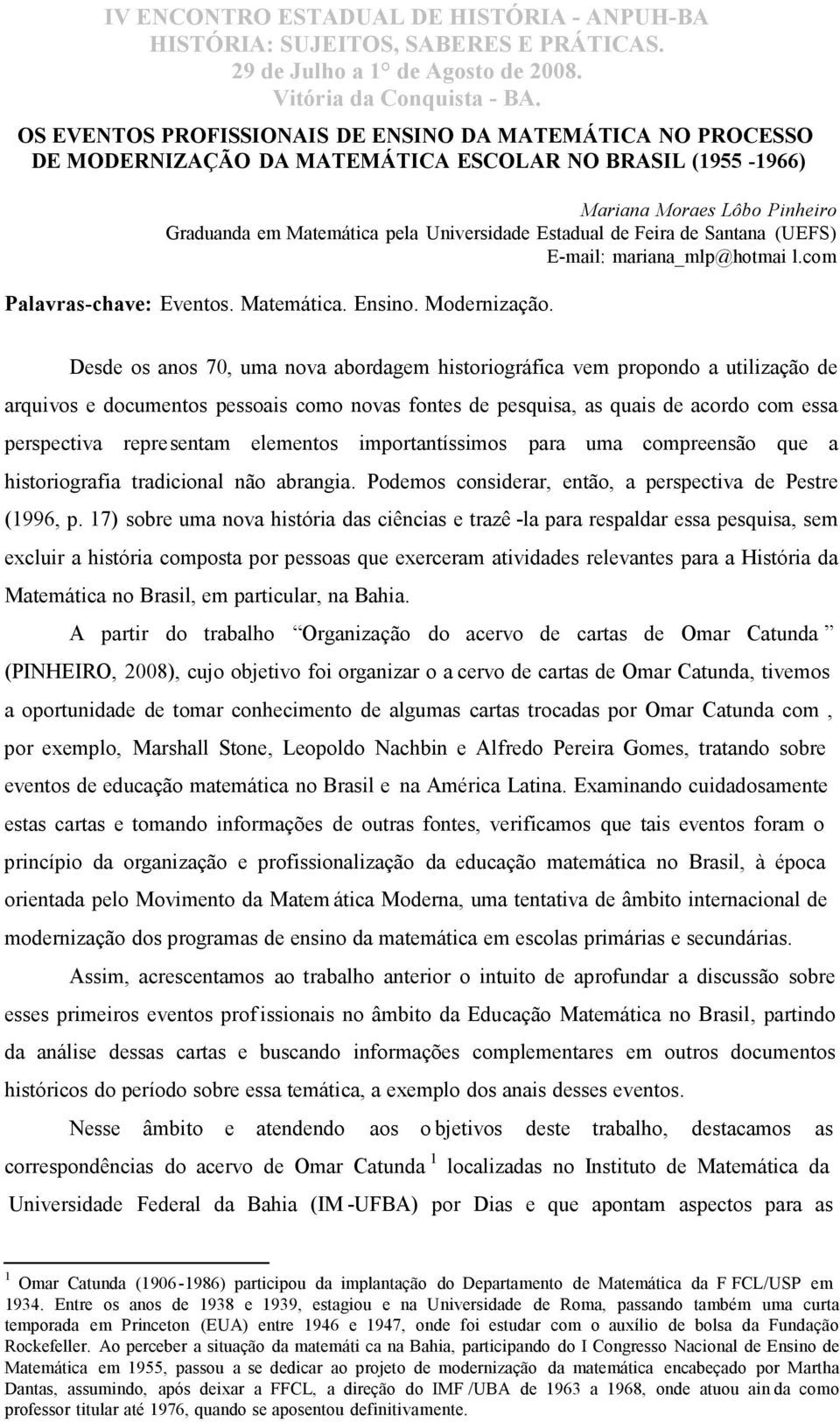 Estadual de Feira de Santana (UEFS) E-mail: mariana_mlp@hotmai l.com Palavras-chave: Eventos. Matemática. Ensino. Modernização.