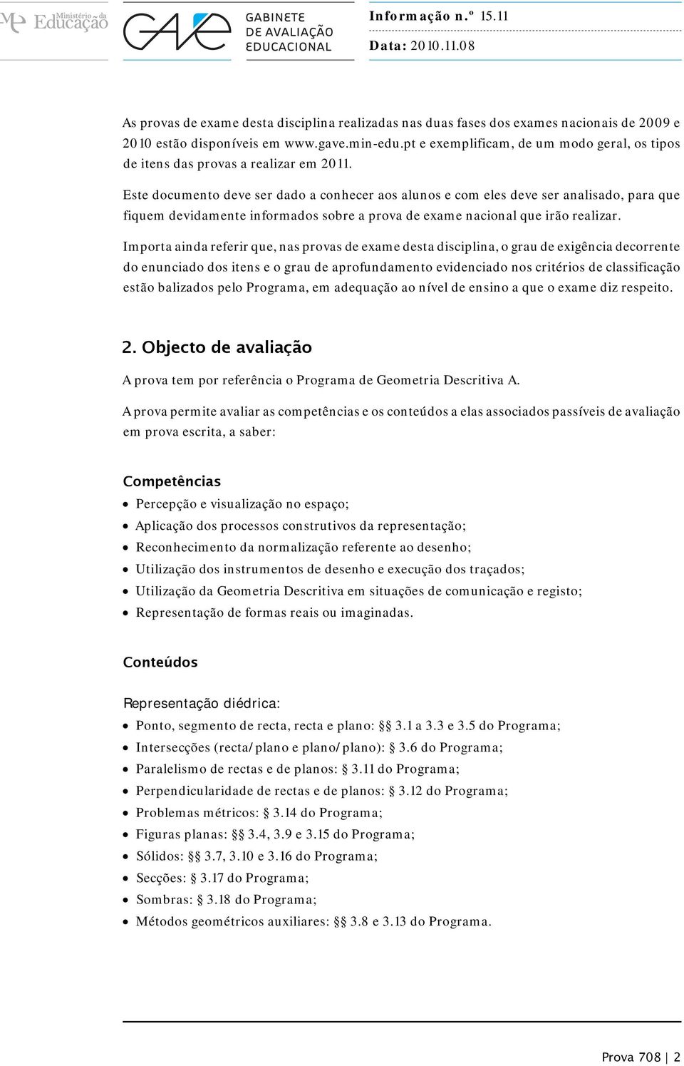 Este documento deve ser dado a conhecer aos alunos e com eles deve ser analisado, para que fiquem devidamente informados sobre a prova de exame nacional que irão realizar.