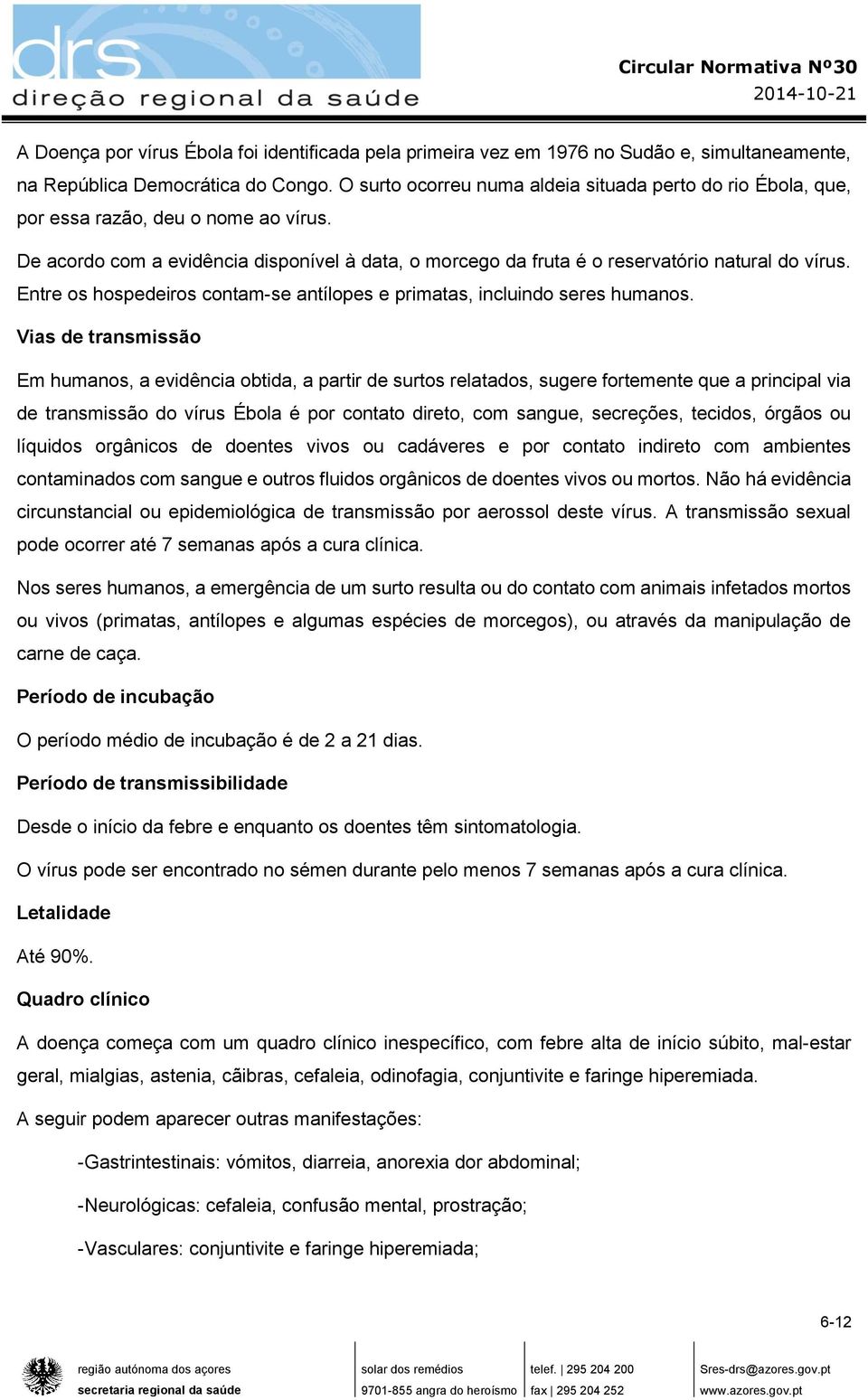 Entre os hospedeiros contam-se antílopes e primatas, incluindo seres humanos.