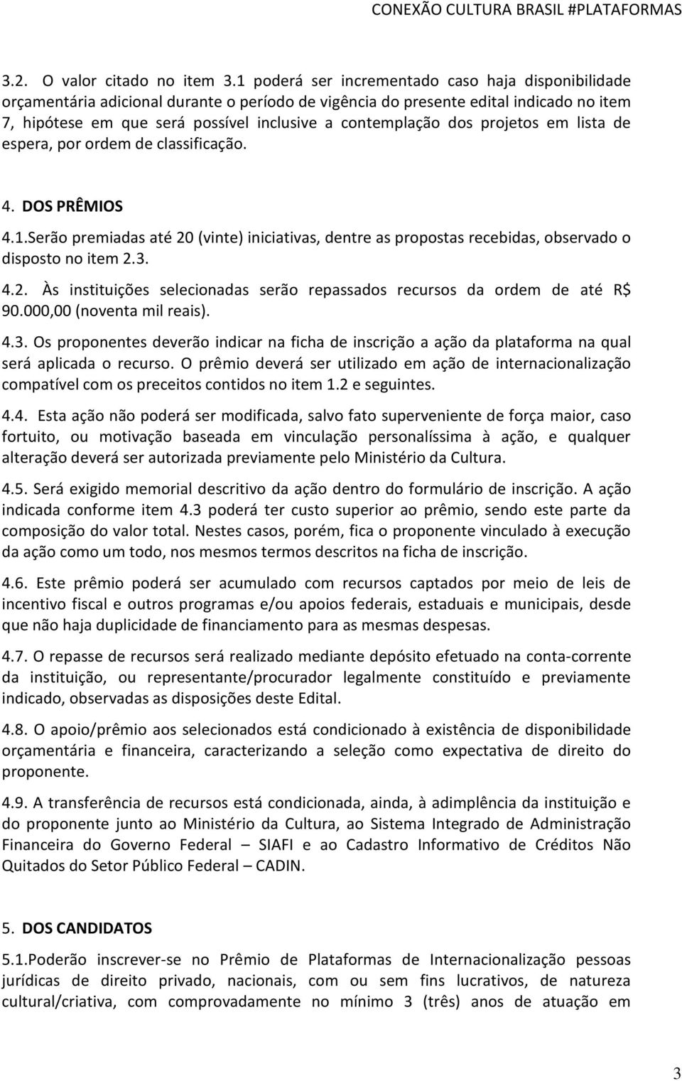 dos projetos em lista de espera, por ordem de classificação. 4. DOS PRÊMIOS 4.1.Serão premiadas até 20 (vinte) iniciativas, dentre as propostas recebidas, observado o disposto no item 2.3. 4.2. Às instituições selecionadas serão repassados recursos da ordem de até R$ 90.