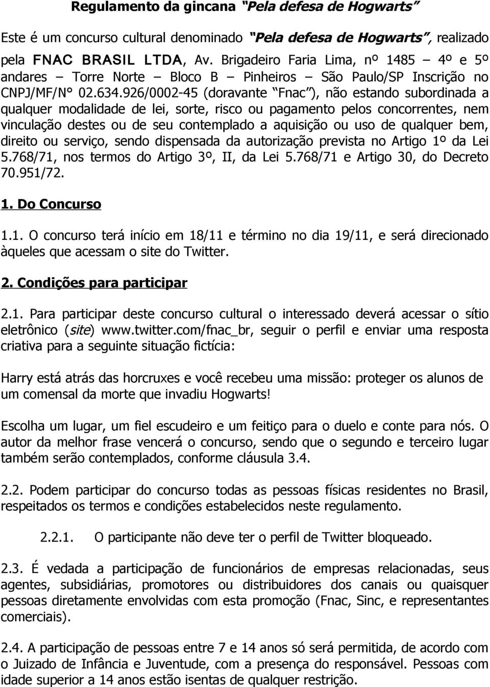 926/0002-45 (doravante Fnac ), não estando subordinada a qualquer modalidade de lei, sorte, risco ou pagamento pelos concorrentes, nem vinculação destes ou de seu contemplado a aquisição ou uso de