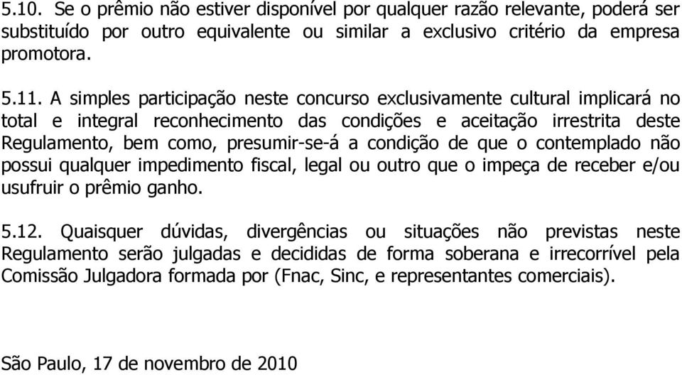 condição de que o contemplado não possui qualquer impedimento fiscal, legal ou outro que o impeça de receber e/ou usufruir o prêmio ganho. 5.12.