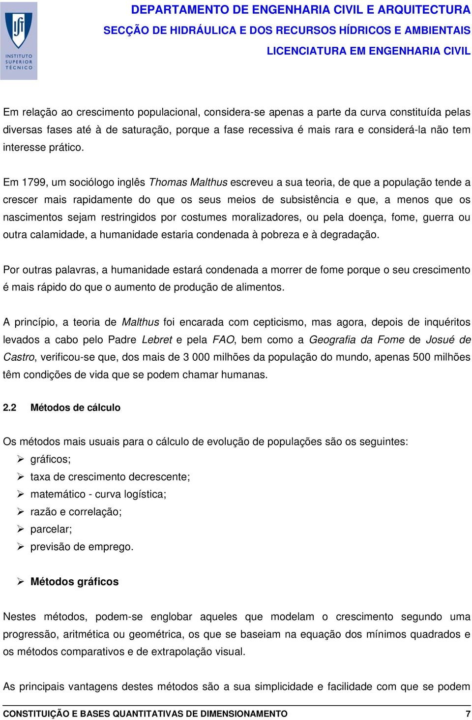 Em 1799, um sociólogo inglês Thomas Malthus escreveu a sua teoria, de que a população tende a crescer mais rapidamente do que os seus meios de subsistência e que, a menos que os nascimentos sejam