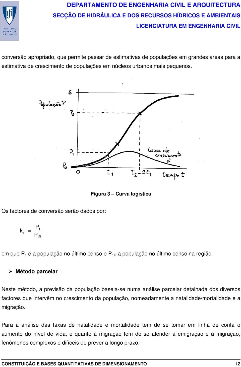 Método parcelar Neste método, a previsão da população baseia-se numa análise parcelar detalhada dos diversos factores que intervêm no crescimento da população, nomeadamente a natalidade/mortalidade e