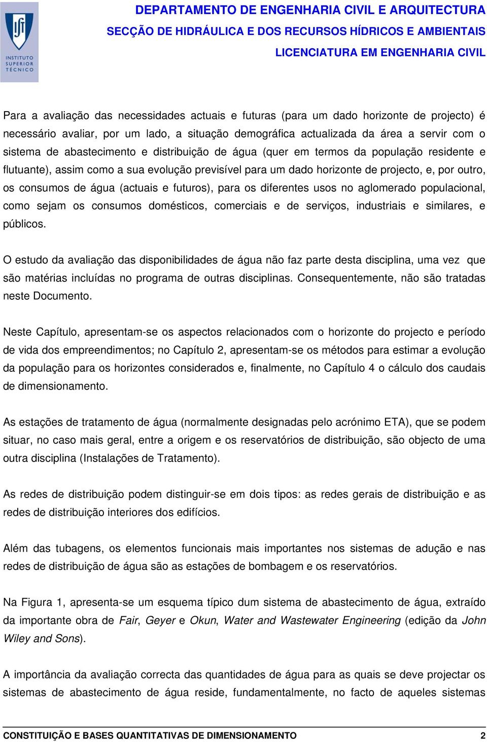 (actuais e futuros), para os diferentes usos no aglomerado populacional, como sejam os consumos domésticos, comerciais e de serviços, industriais e similares, e públicos.