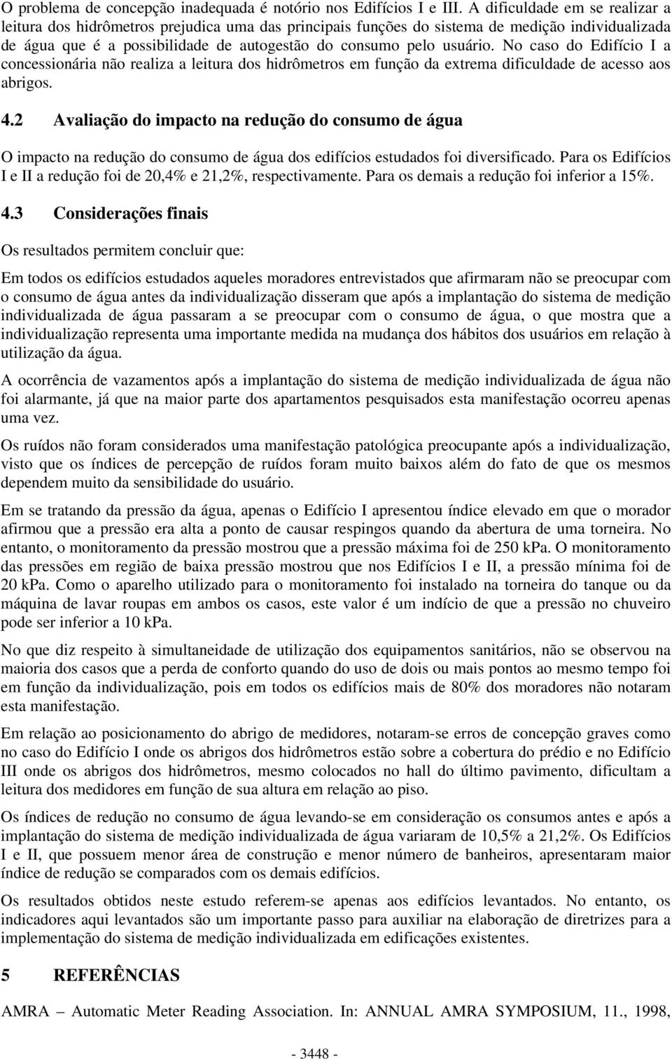 No caso do Edifício I a concessionária não realiza a leitura dos hidrômetros em função da extrema dificuldade de acesso aos abrigos. 4.