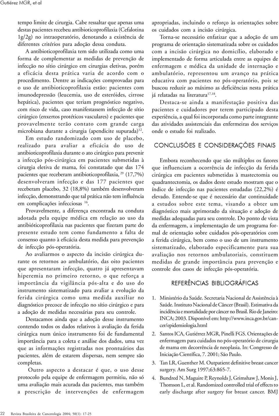 A antibioticoprofilaxia tem sido utilizada como uma forma de complementar as medidas de prevenção de infecção no sítio cirúrgico em cirurgias eletivas, porém a eficácia desta prática varia de acordo