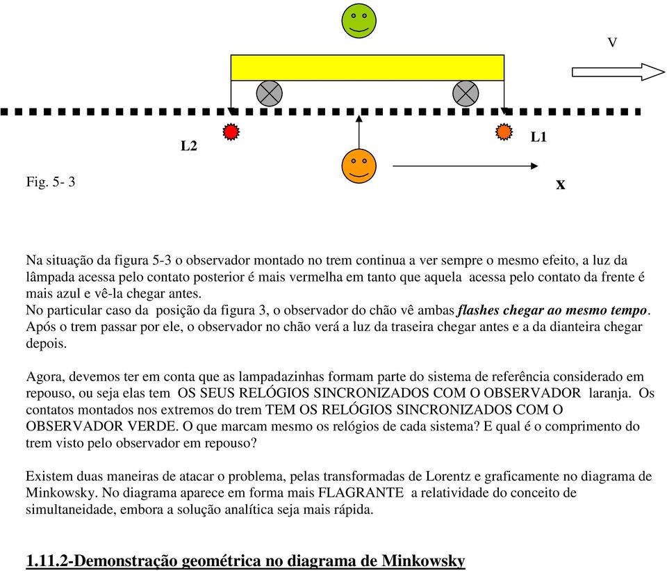 contato da frente é mais azul e vê-la chegar antes. No particular caso da posição da figura 3, o observador do chão vê ambas flashes chegar ao mesmo tempo.