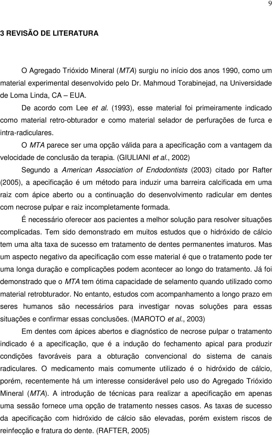 (1993), esse material foi primeiramente indicado como material retro-obturador e como material selador de perfurações de furca e intra-radiculares.