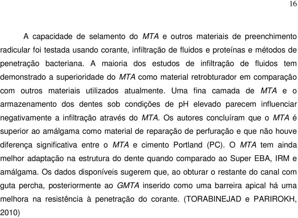 Uma fina camada de MTA e o armazenamento dos dentes sob condições de ph elevado parecem influenciar negativamente a infiltração através do MTA.