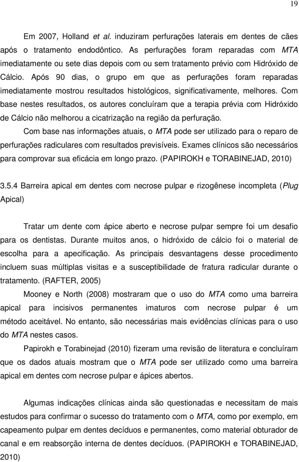 Após 90 dias, o grupo em que as perfurações foram reparadas imediatamente mostrou resultados histológicos, significativamente, melhores.