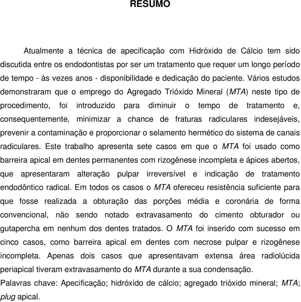 Vários estudos demonstraram que o emprego do Agregado Trióxido Mineral (MTA) neste tipo de procedimento, foi introduzido para diminuir o tempo de tratamento e, consequentemente, minimizar a chance de