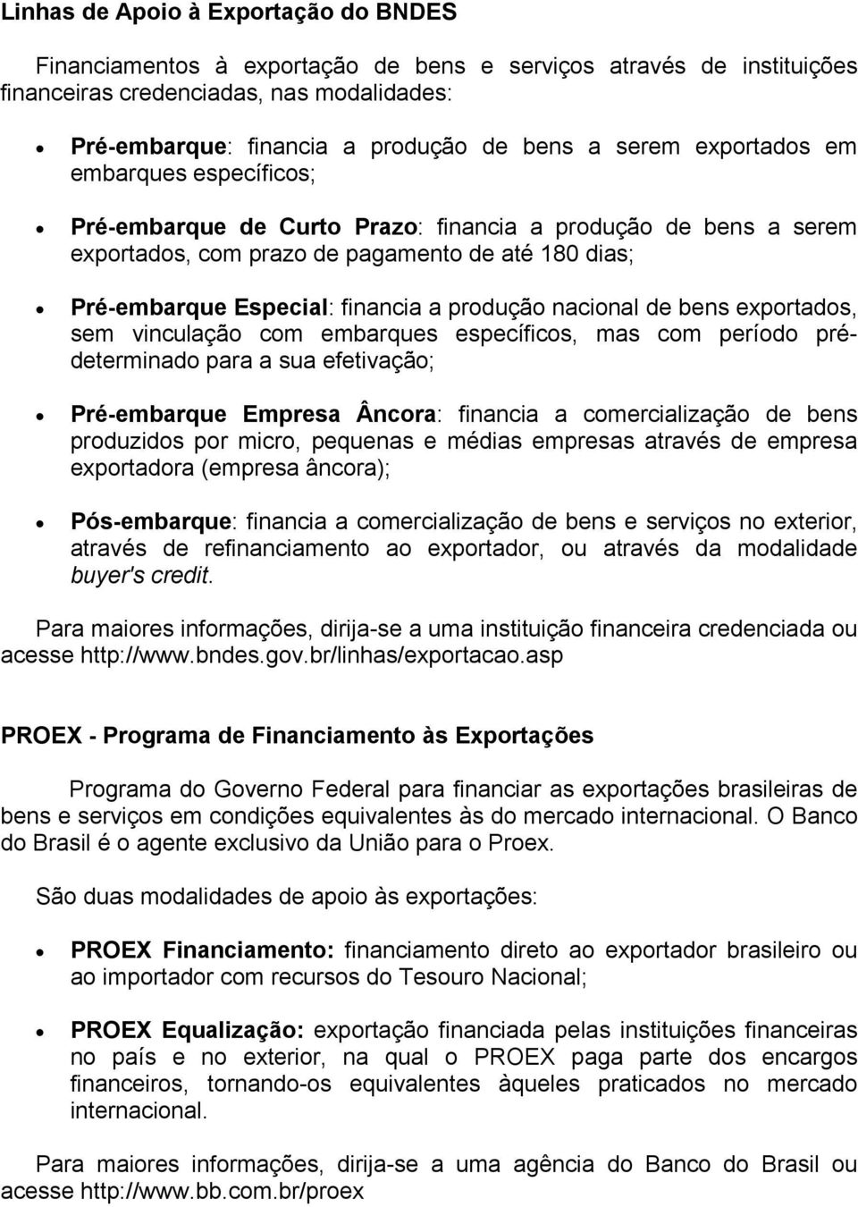 produção nacional de bens exportados, sem vinculação com embarques específicos, mas com período prédeterminado para a sua efetivação; Pré-embarque Empresa Âncora: financia a comercialização de bens