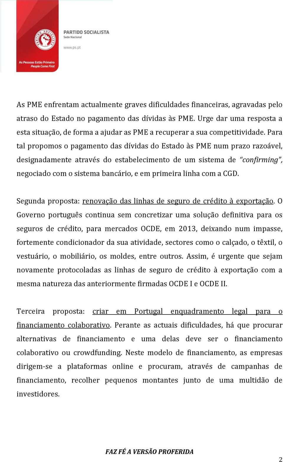 Para tal propomos o pagamento das dívidas do Estado às PME num prazo razoável, designadamente através do estabelecimento de um sistema de confirming, negociado com o sistema bancário, e em primeira