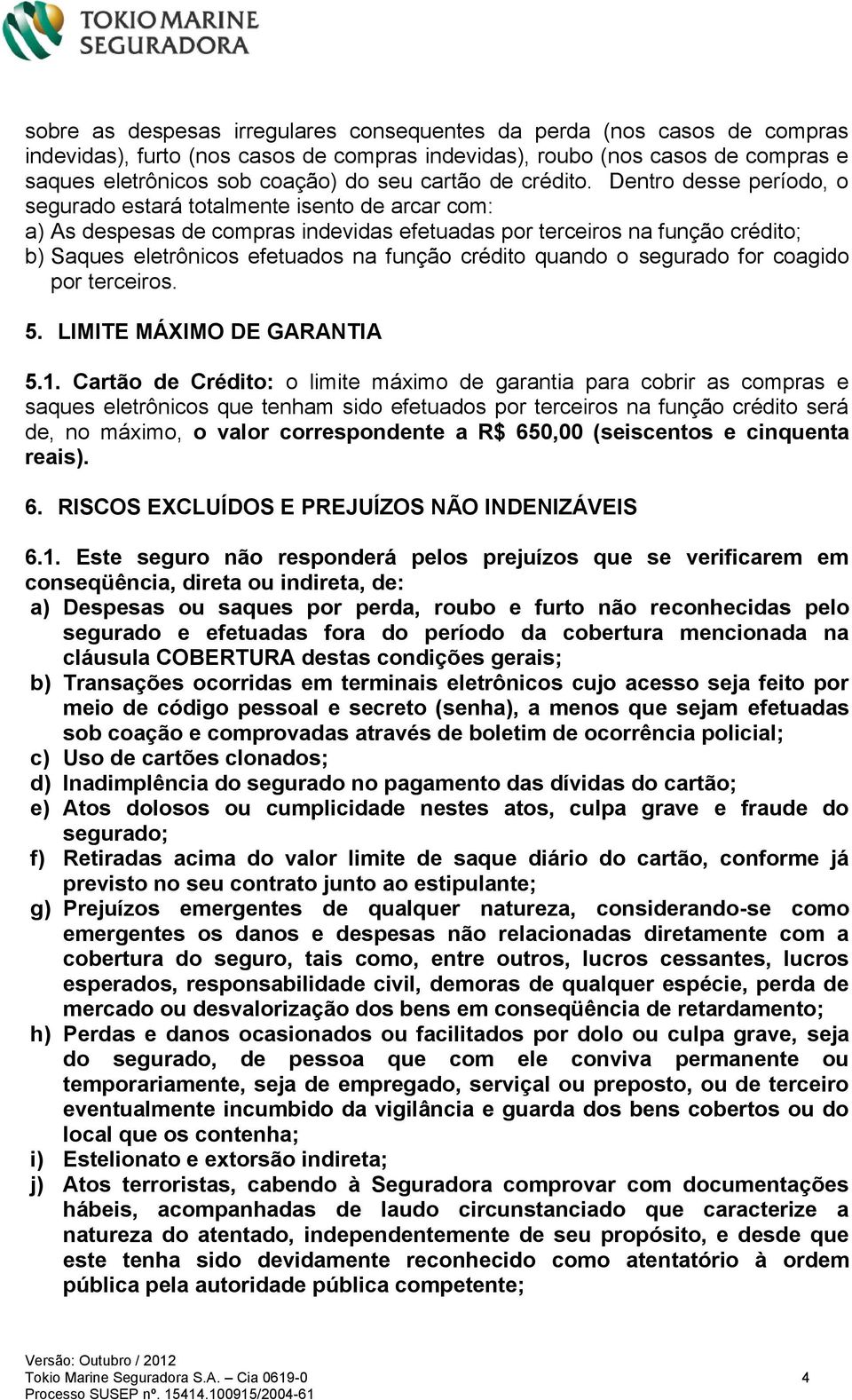 Dentro desse período, o segurado estará totalmente isento de arcar com: a) As despesas de compras indevidas efetuadas por terceiros na função crédito; b) Saques eletrônicos efetuados na função