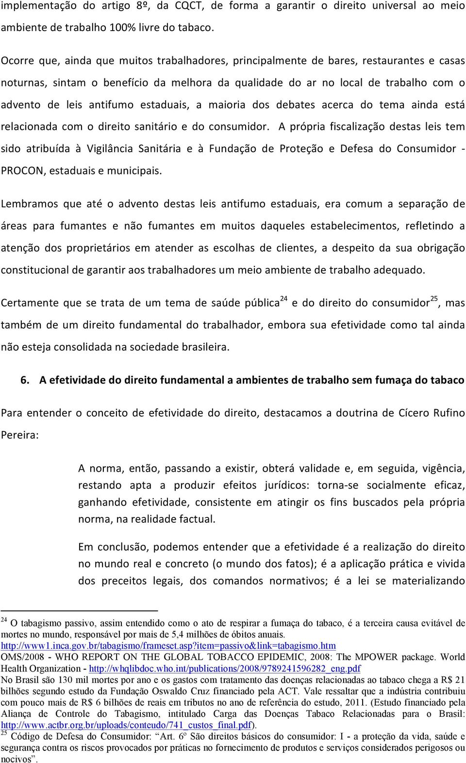 antifumo estaduais, a maioria dos debates acerca do tema ainda está relacionada com o direito sanitário e do consumidor.