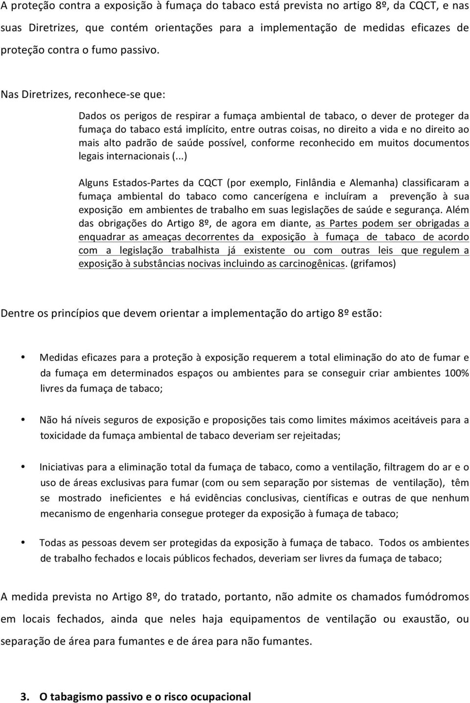 Nas Diretrizes, reconhece- se que: Dados os perigos de respirar a fumaça ambiental de tabaco, o dever de proteger da fumaça do tabaco está implícito, entre outras coisas, no direito a vida e no