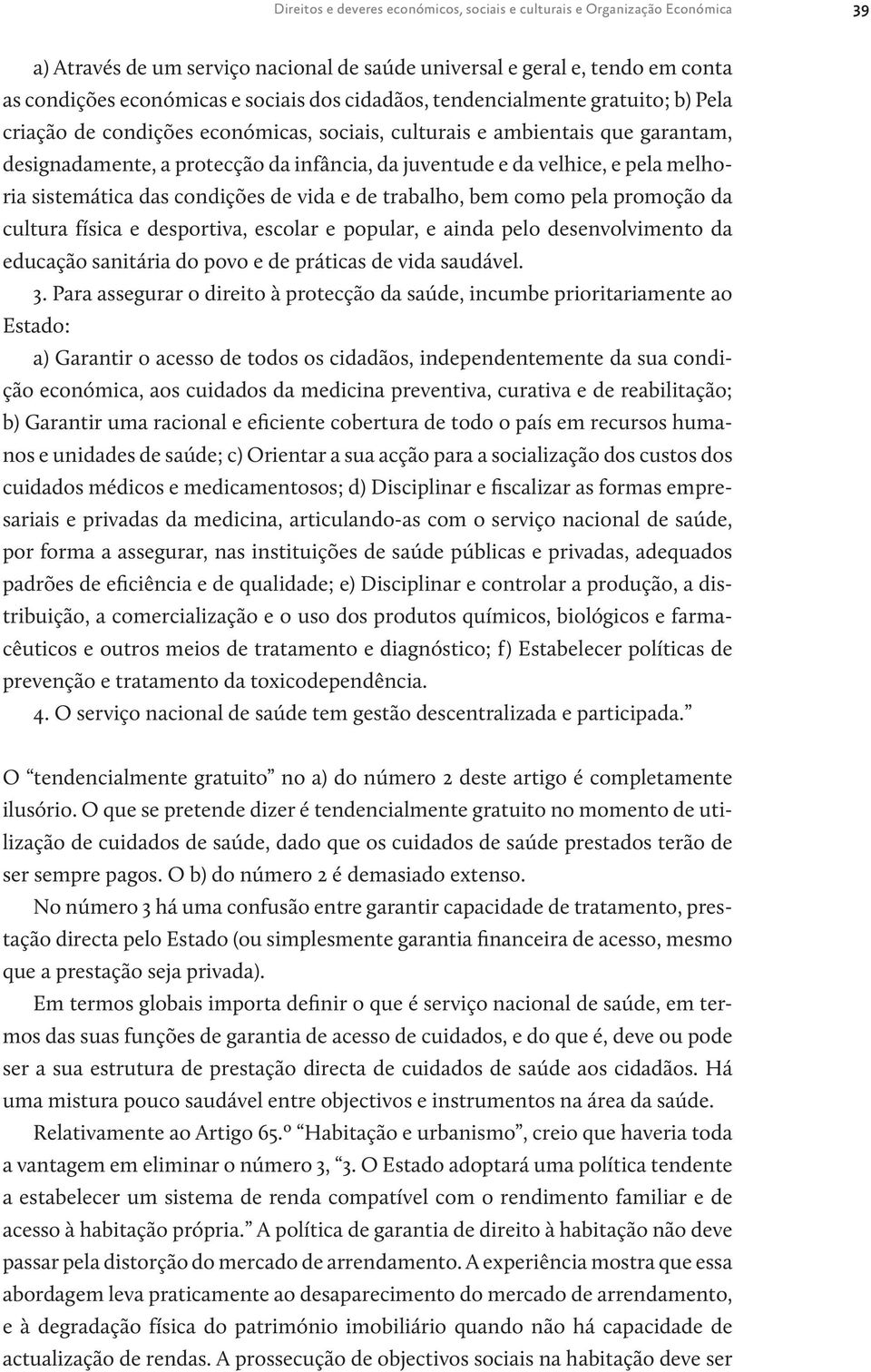 melhoria sistemática das condições de vida e de trabalho, bem como pela promoção da cultura física e desportiva, escolar e popular, e ainda pelo desenvolvimento da educação sanitária do povo e de