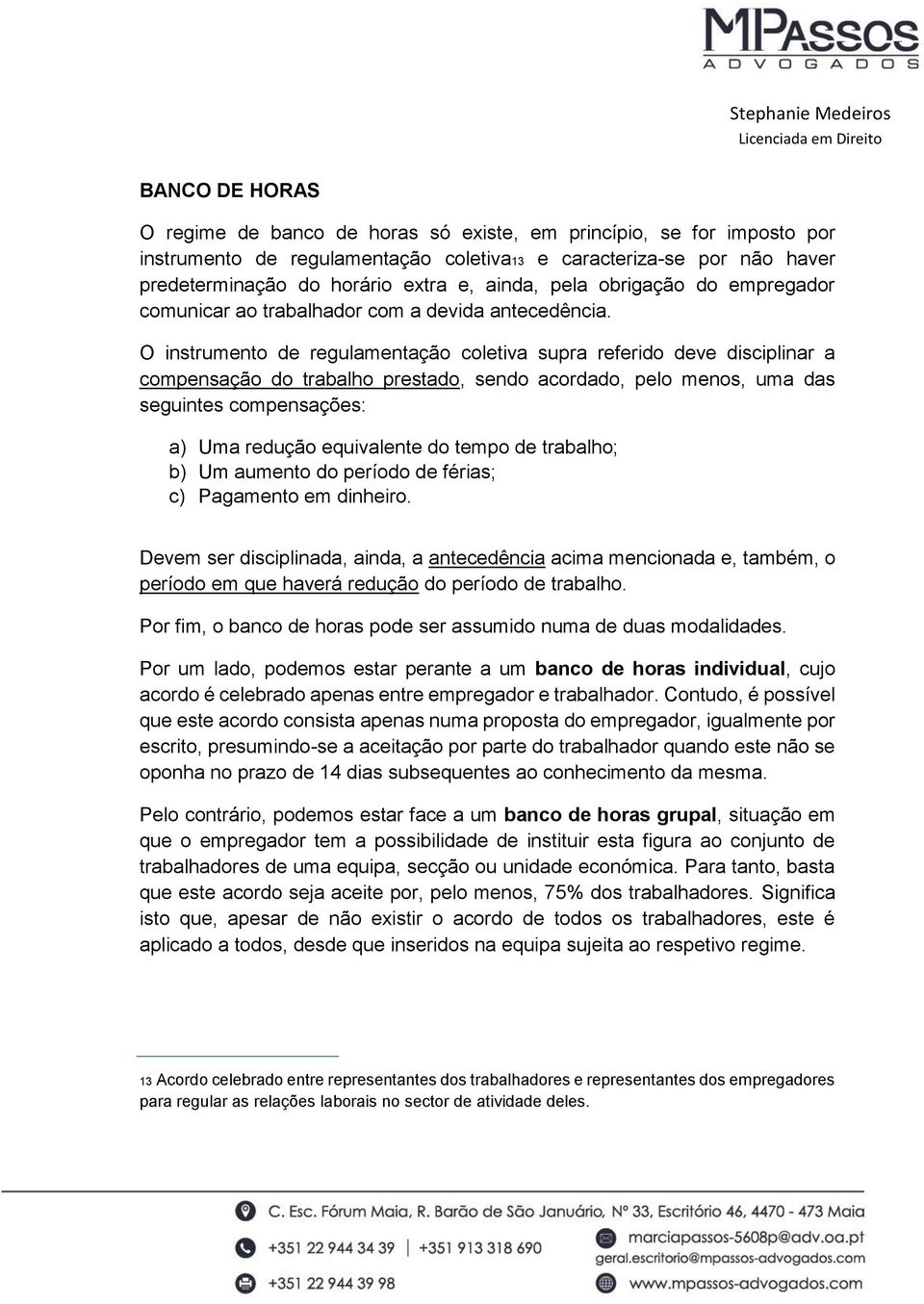 O instrumento de regulamentação coletiva supra referido deve disciplinar a compensação do trabalho prestado, sendo acordado, pelo menos, uma das seguintes compensações: a) Uma redução equivalente do