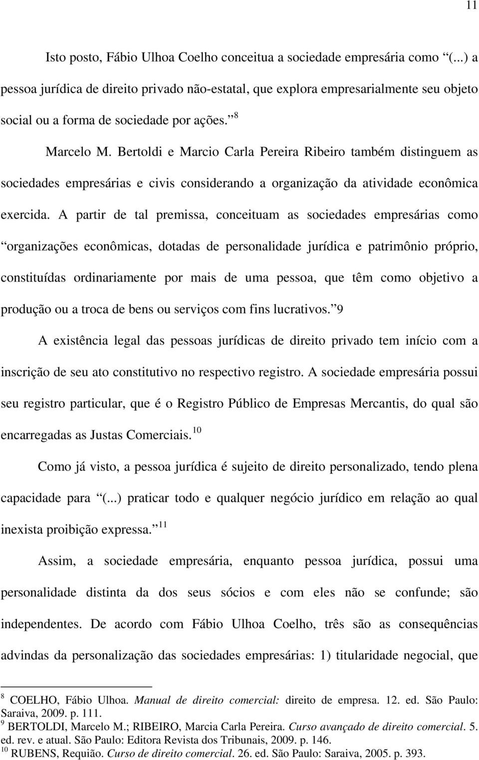 Bertoldi e Marcio Carla Pereira Ribeiro também distinguem as sociedades empresárias e civis considerando a organização da atividade econômica exercida.