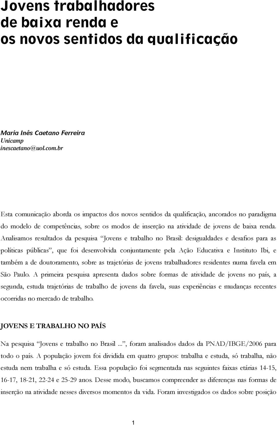 Analisamos resultados da pesquisa Jovens e trabalho no Brasil: desigualdades e desafios para as políticas públicas, que foi desenvolvida conjuntamente pela Ação Educativa e Instituto Ibi, e também a