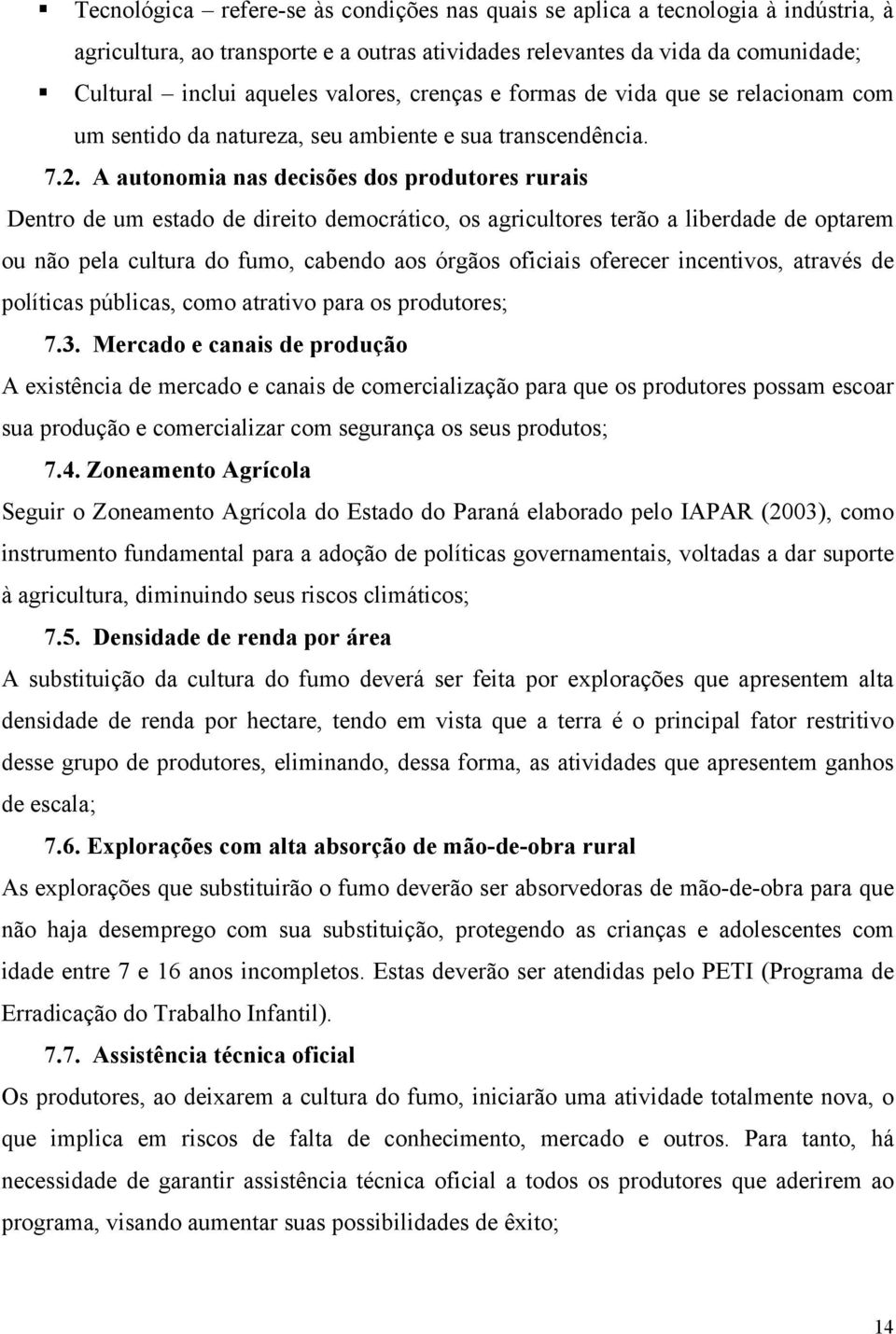 A autonomia nas decisões dos produtores rurais Dentro de um estado de direito democrático, os agricultores terão a liberdade de optarem ou não pela cultura do fumo, cabendo aos órgãos oficiais