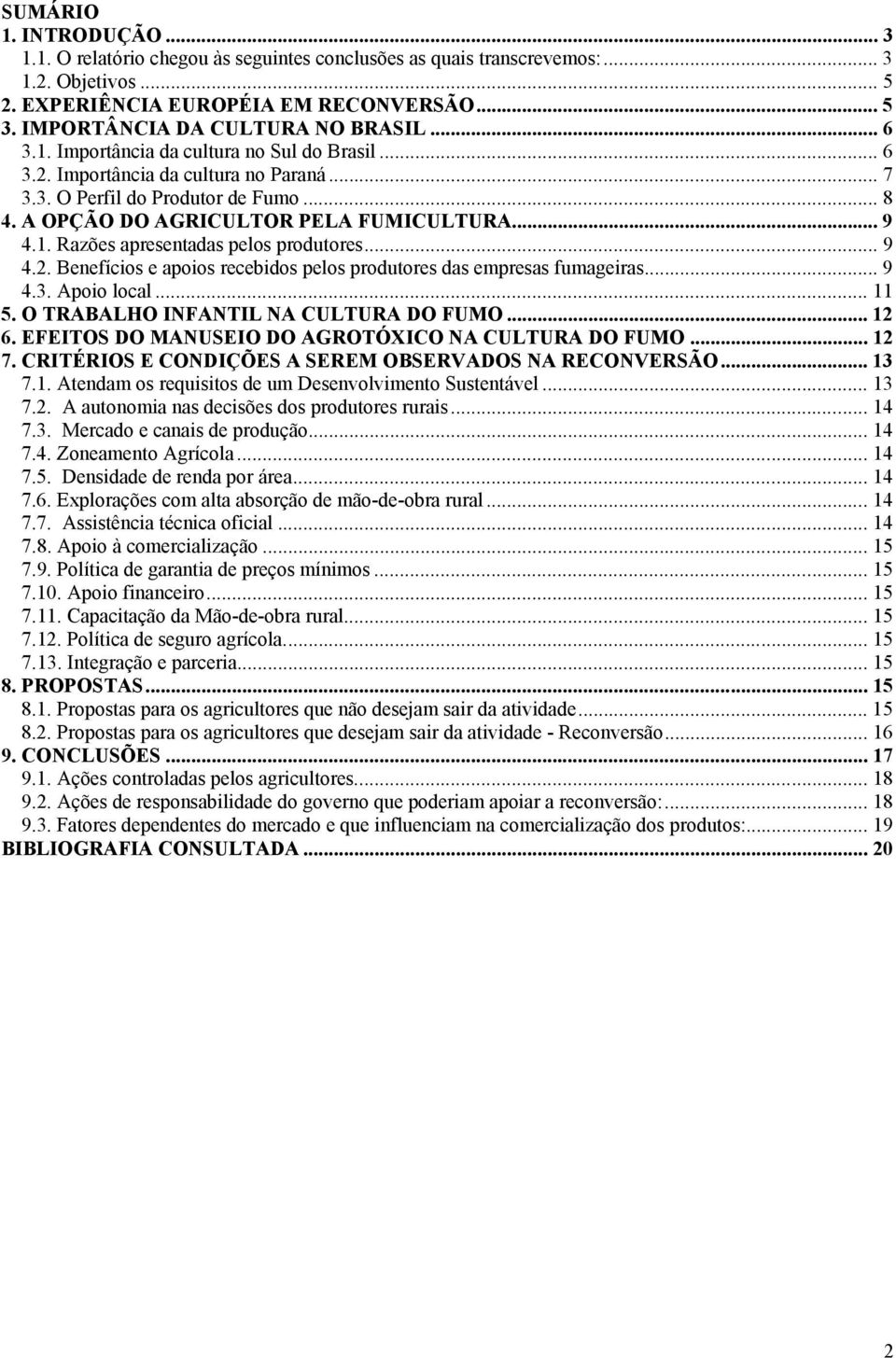 A OPÇÃO DO AGRICULTOR PELA FUMICULTURA... 9 4.1. Razões apresentadas pelos produtores... 9 4.2. Benefícios e apoios recebidos pelos produtores das empresas fumageiras... 9 4.3. Apoio local... 11 5.