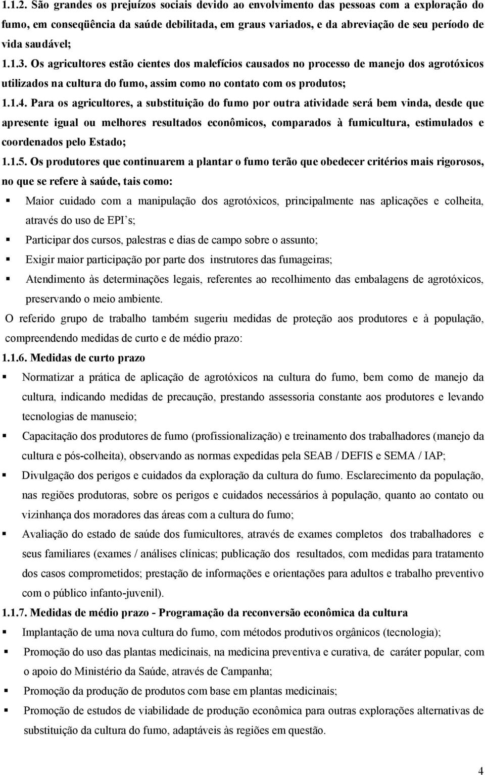 1.1.3. Os agricultores estão cientes dos malefícios causados no processo de manejo dos agrotóxicos utilizados na cultura do fumo, assim como no contato com os produtos; 1.1.4.