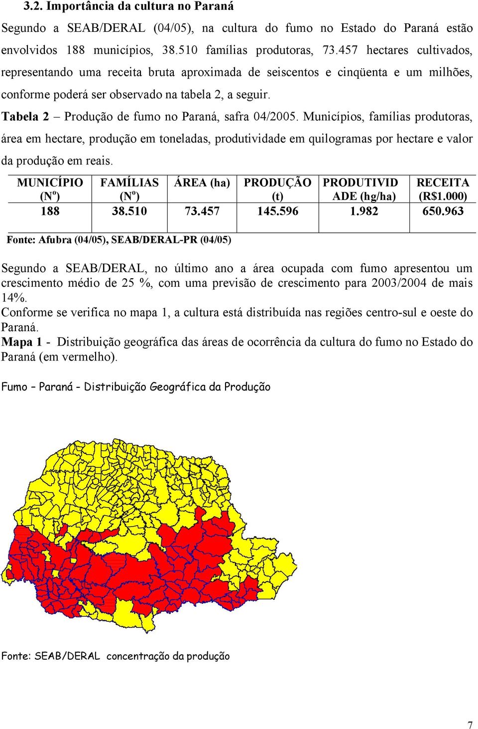 Tabela 2 Produção de fumo no Paraná, safra 04/2005. Municípios, famílias produtoras, área em hectare, produção em toneladas, produtividade em quilogramas por hectare e valor da produção em reais.