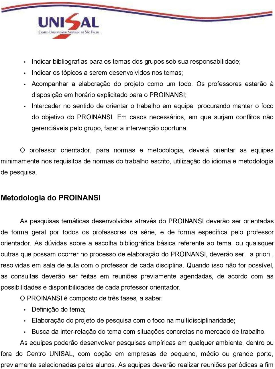 Em casos necessários, em que surjam conflitos não gerenciáveis pelo grupo, fazer a intervenção oportuna.