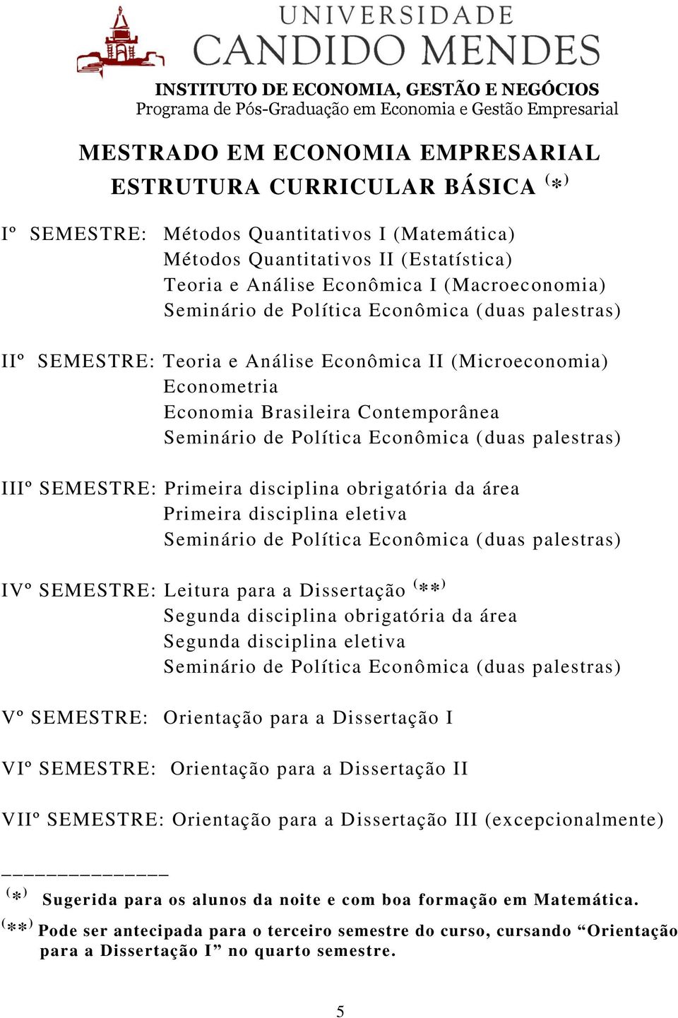 eletiva IVº SEMESTRE: Leitura para a Dissertação ( ** ) Segunda disciplina obrigatória da área Segunda disciplina eletiva Vº SEMESTRE: Orientação para a Dissertação I VIº SEMESTRE: Orientação para a