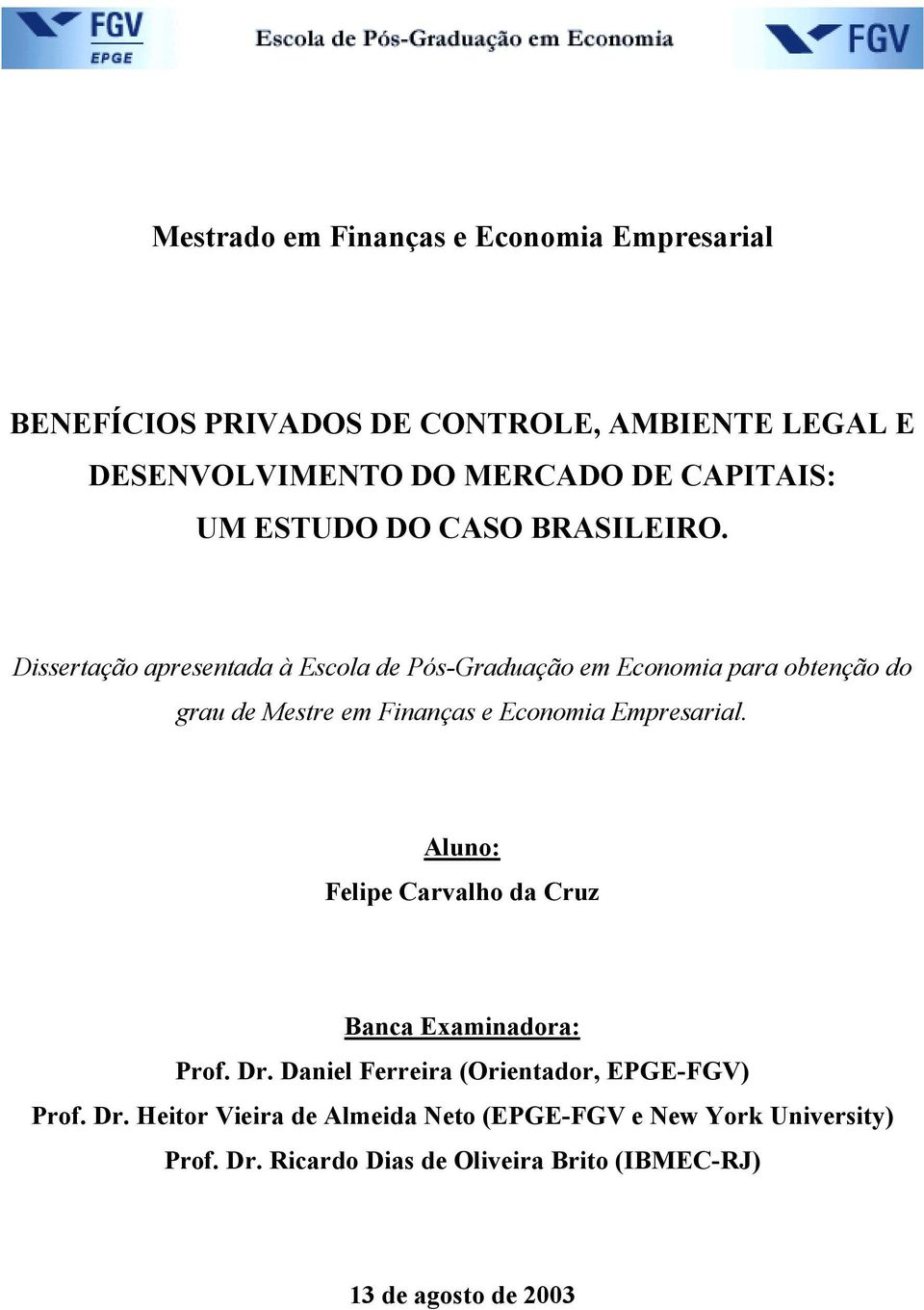 Dissertação apresentaa à Esola e Pós-Grauação em Eonomia para obtenção o grau e Mestre em Finanças e Eonomia Empresarial.