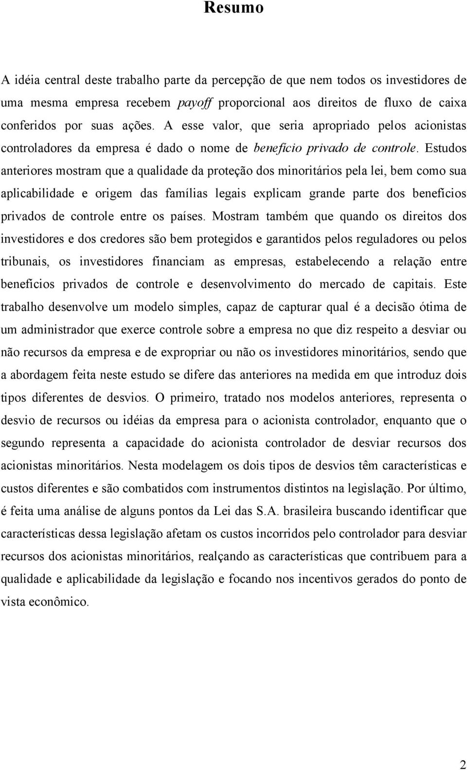 Estuos anteriores mostram que a qualiae a proteção os minoritários pela lei, bem omo sua apliabiliae e origem as famílias legais expliam grane parte os benefíios privaos e ontrole entre os países.