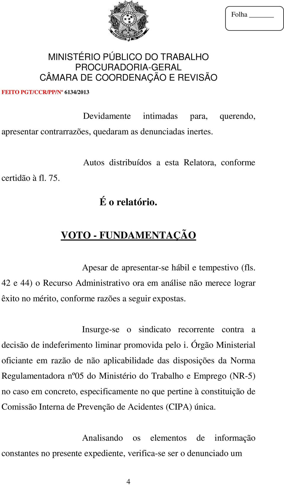 Insurge-se o sindicato recorrente contra a decisão de indeferimento liminar promovida pelo i.