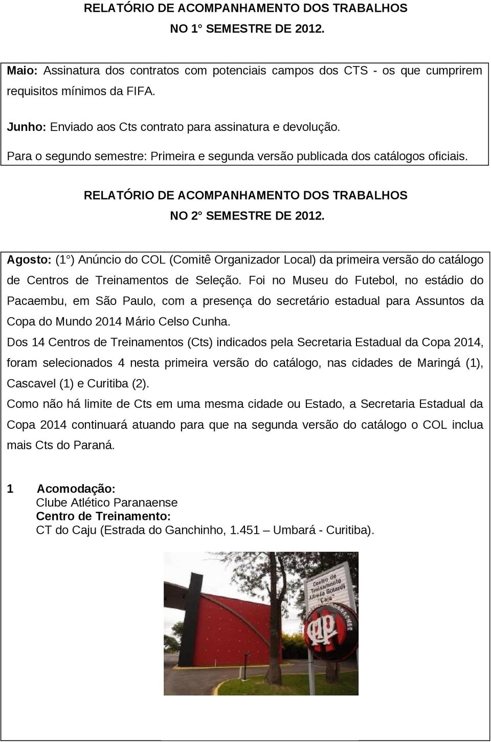 RELATÓRIO DE ACOMPANHAMENTO DOS TRABALHOS NO 2 SEMESTRE DE 2012. Agosto: (1 ) Anúncio do COL (Comitê Organizador Local) da primeira versão do catálogo de Centros de Treinamentos de Seleção.