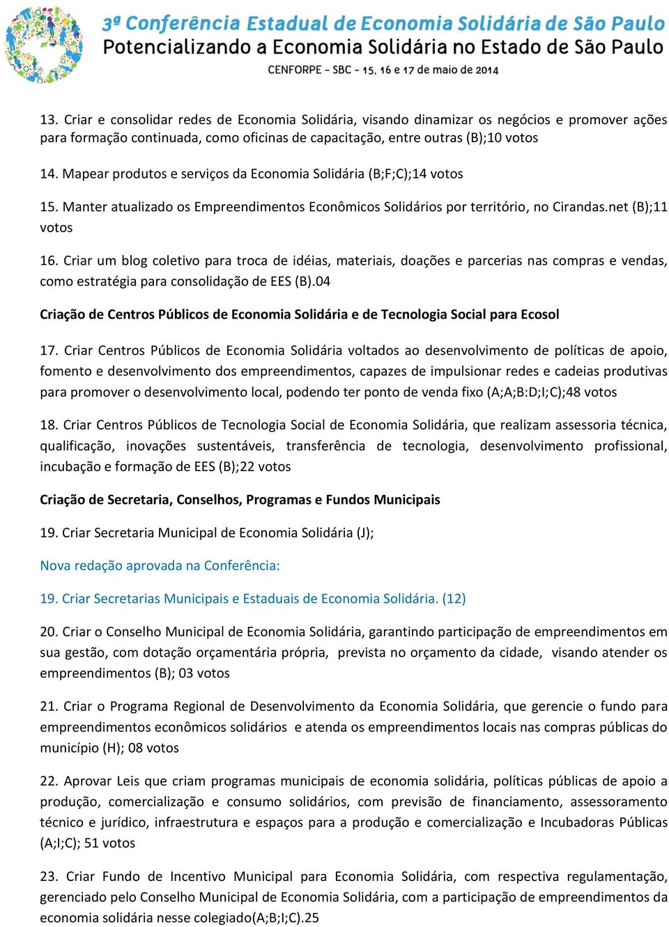 Criar um blog coletivo para troca de idéias, materiais, doações e parcerias nas compras e vendas, como estratégia para consolidação de EES (B).