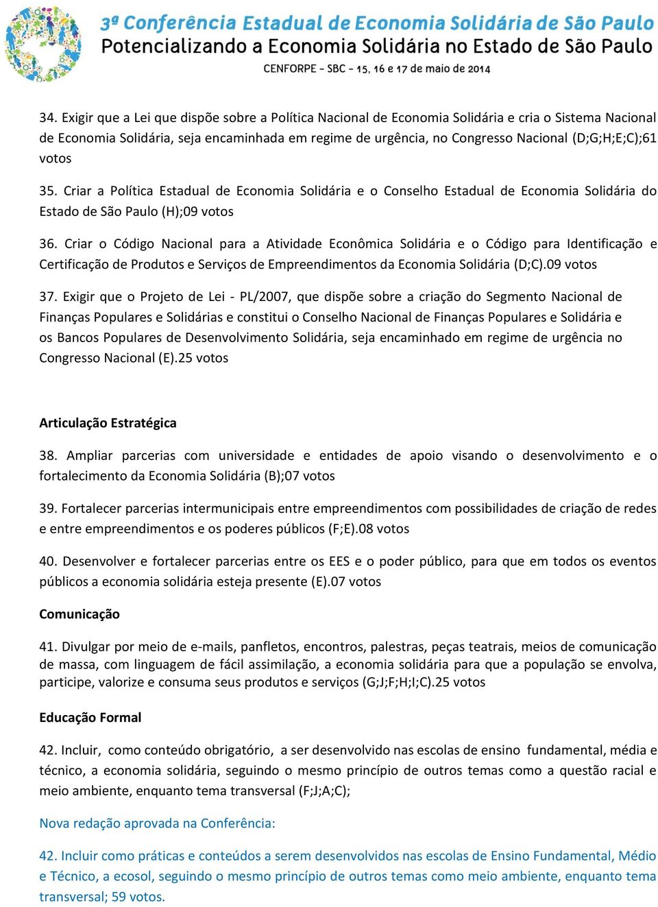 Criar o Código Nacional para a Atividade Econômica Solidária e o Código para Identificação e Certificação de Produtos e Serviços de Empreendimentos da Economia Solidária (D;C).09 votos 37.