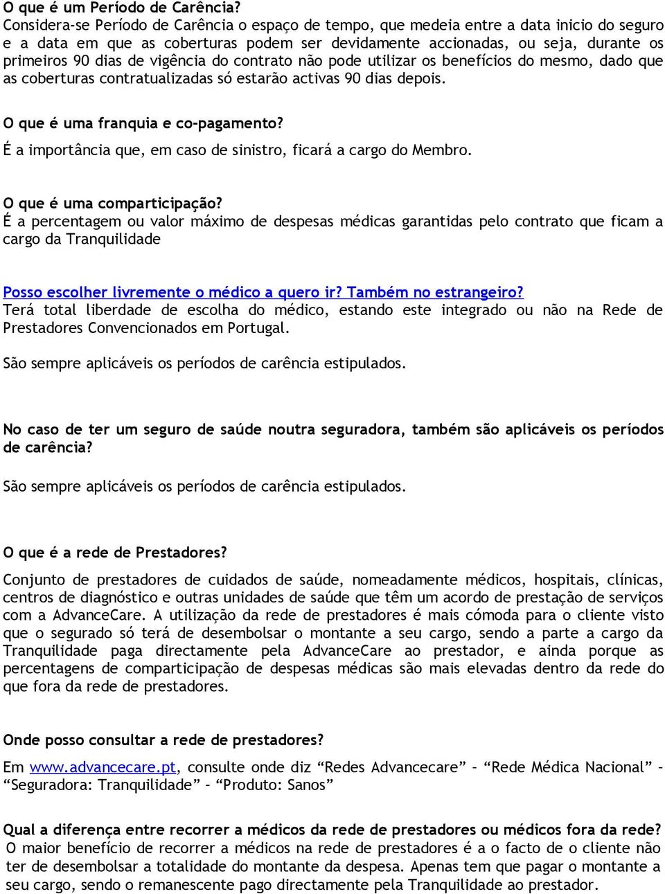 vigência do contrato não pode utilizar os benefícios do mesmo, dado que as coberturas contratualizadas só estarão activas 90 dias depois. O que é uma franquia e co-pagamento?