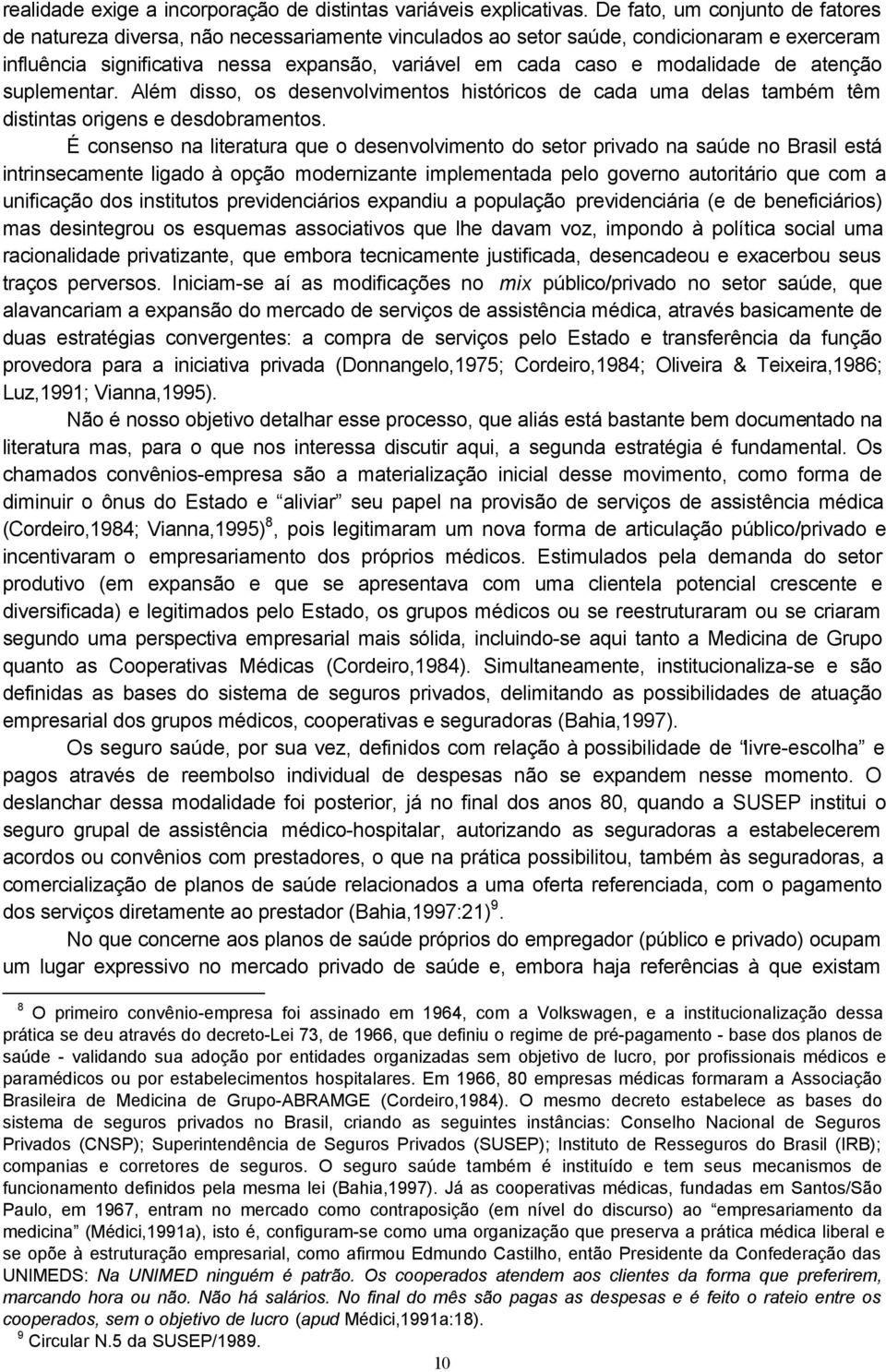 modalidade de atenção suplementar. Além disso, os desenvolvimentos históricos de cada uma delas também têm distintas origens e desdobramentos.