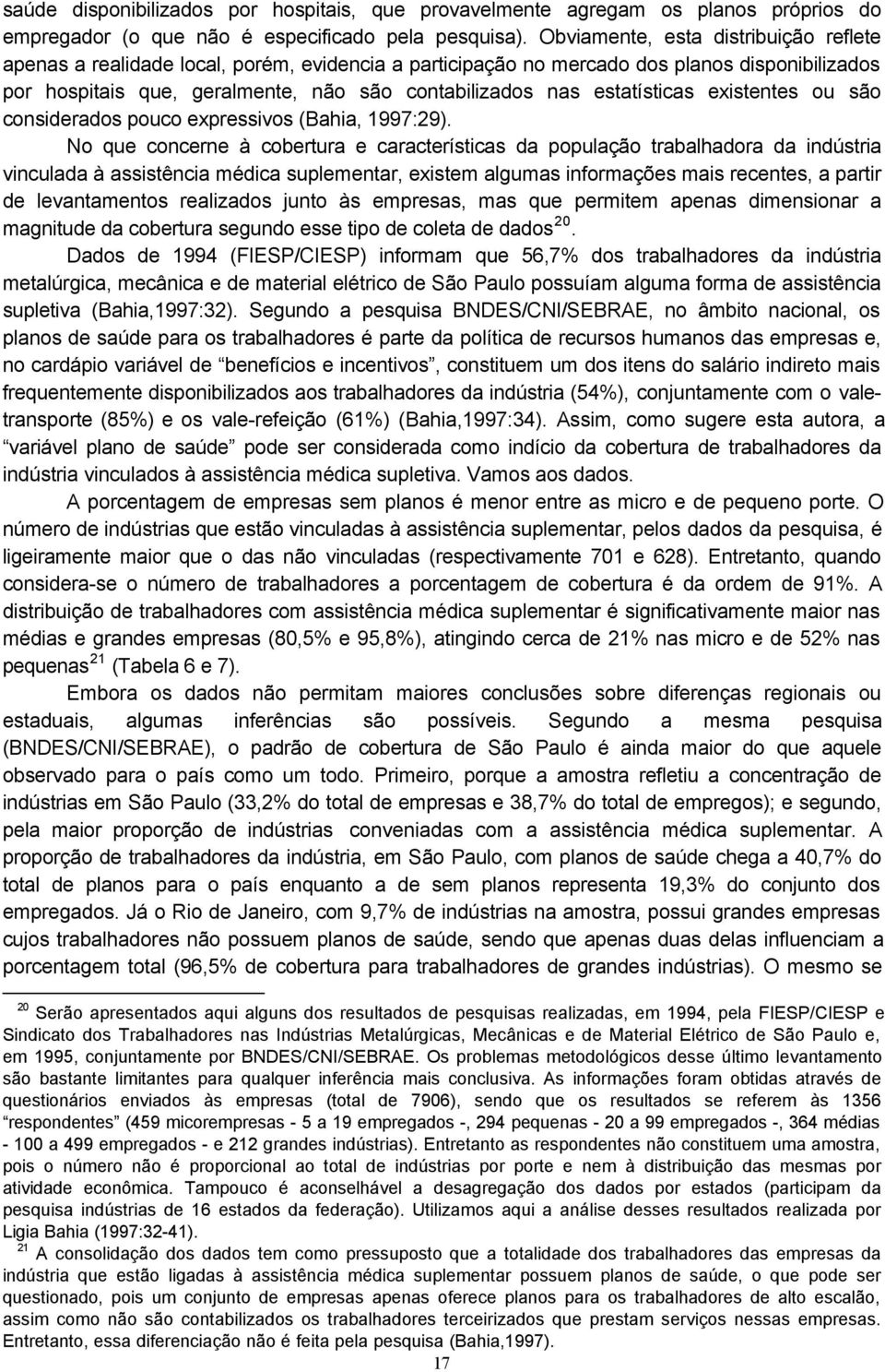 estatísticas existentes ou são considerados pouco expressivos (Bahia, 1997:29).