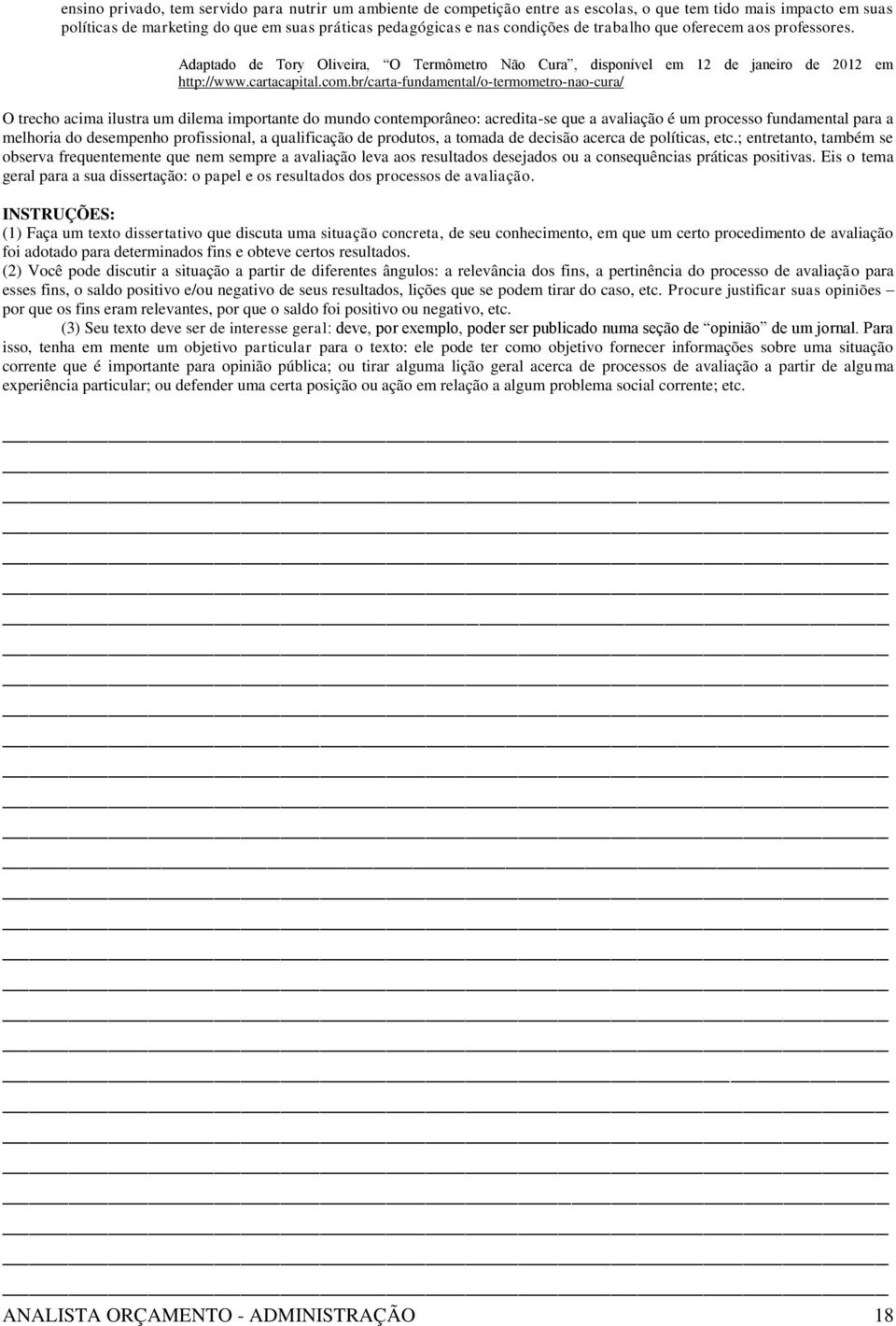 br/carta-fundamental/o-termometro-nao-cura/ O trecho acima ilustra um dilema importante do mundo contemporâneo: acredita-se que a avaliação é um processo fundamental para a melhoria do desempenho