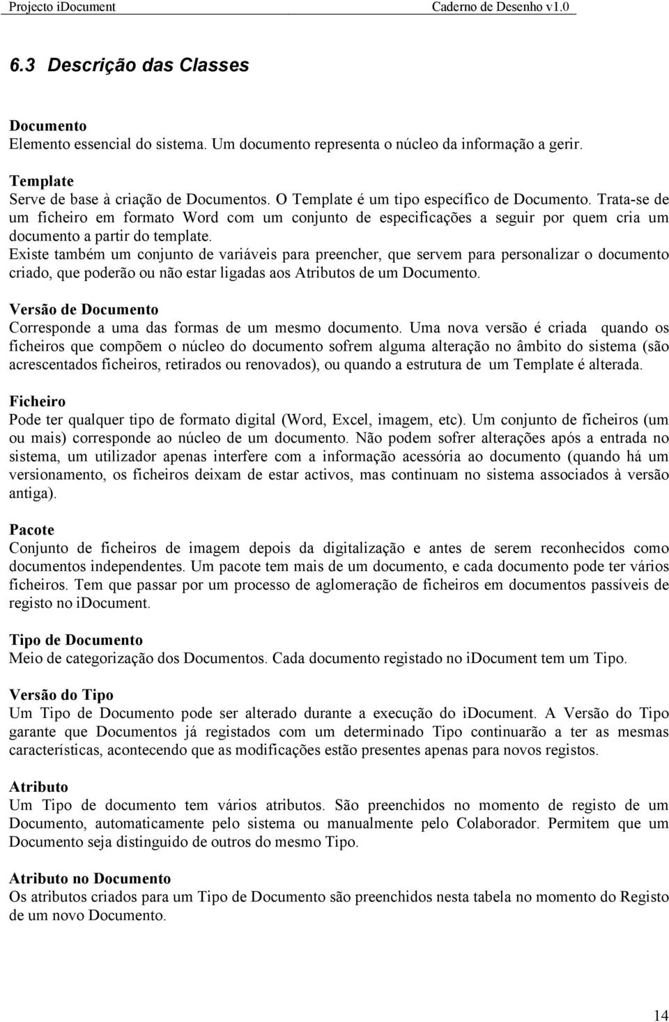 Existe também um conjunto de variáveis para preencher, que servem para personalizar o documento criado, que poderão ou não estar ligadas aos Atributos de um Documento.