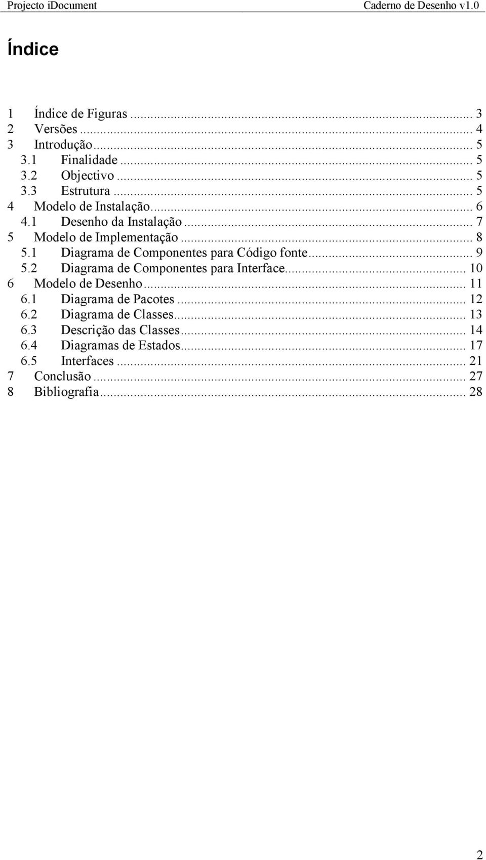 1 Diagrama de Componentes para Código fonte... 9 5.2 Diagrama de Componentes para Interface... 10 6 Modelo de Desenho... 11 6.
