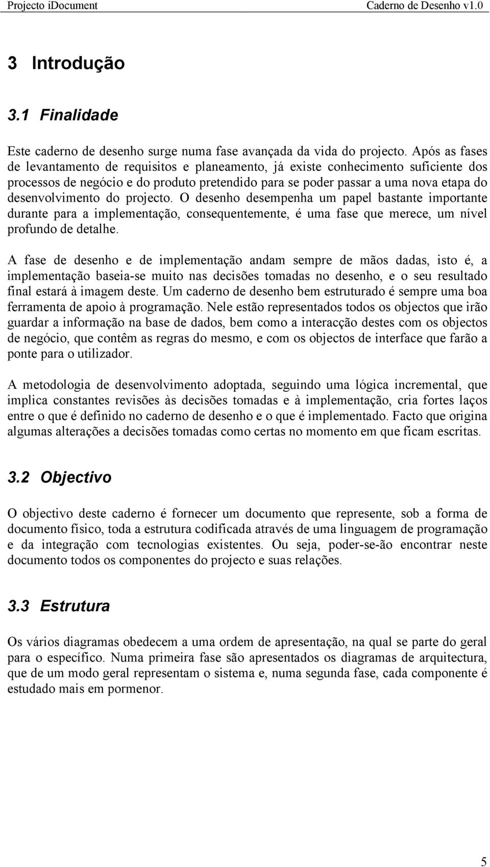 do projecto. O desenho desempenha um papel bastante importante durante para a implementação, consequentemente, é uma fase que merece, um nível profundo de detalhe.