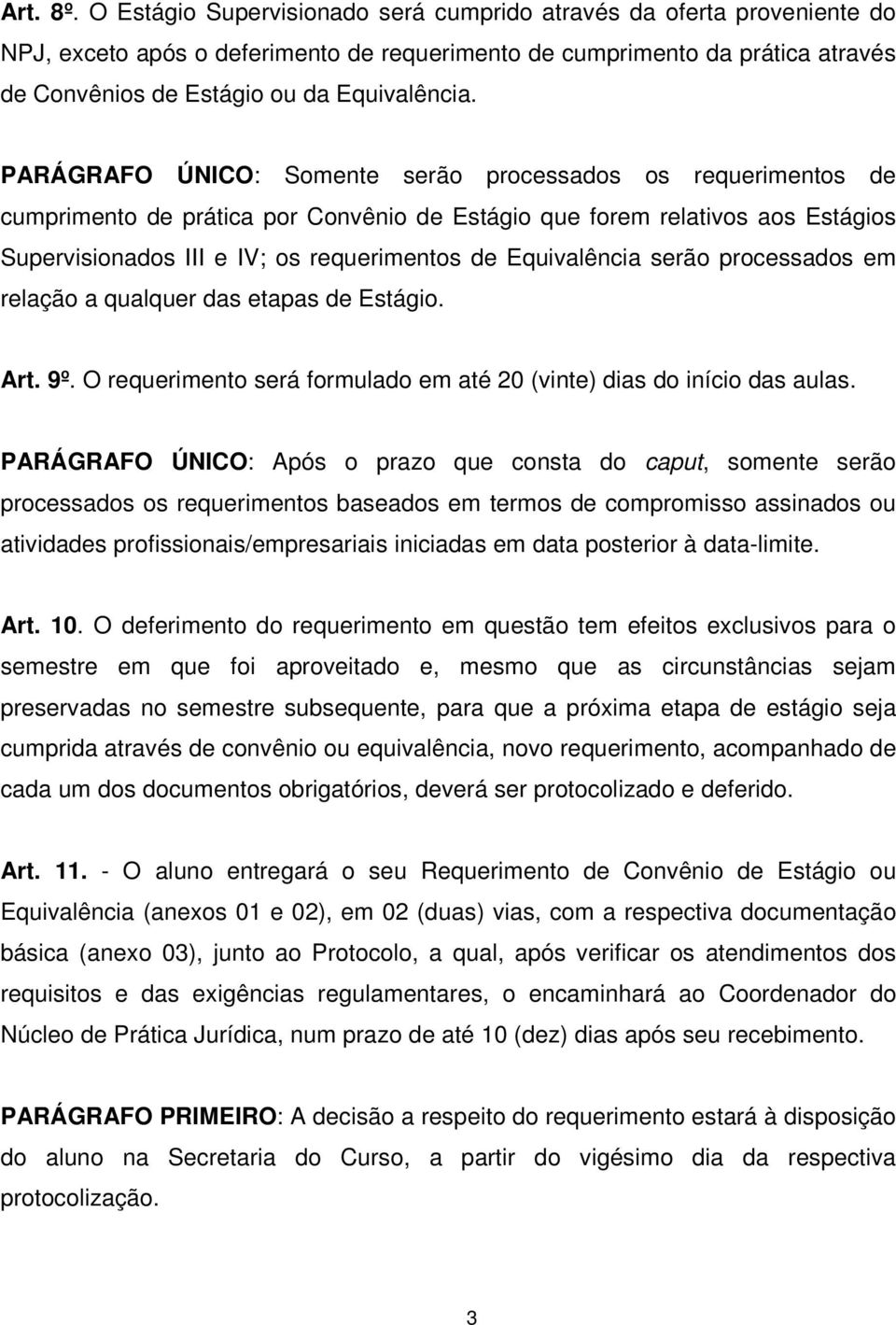 PARÁGRAFO ÚNICO: Somente serão processados os requerimentos de cumprimento de prática por Convênio de Estágio que forem relativos aos Estágios Supervisionados III e IV; os requerimentos de