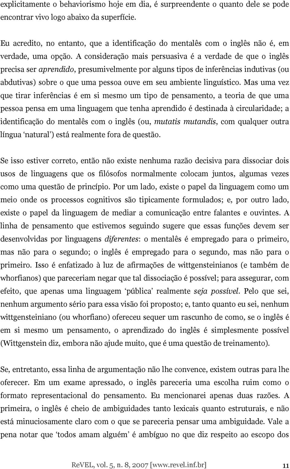 A consideração mais persuasiva é a verdade de que o inglês precisa ser aprendido, presumivelmente por alguns tipos de inferências indutivas (ou abdutivas) sobre o que uma pessoa ouve em seu ambiente