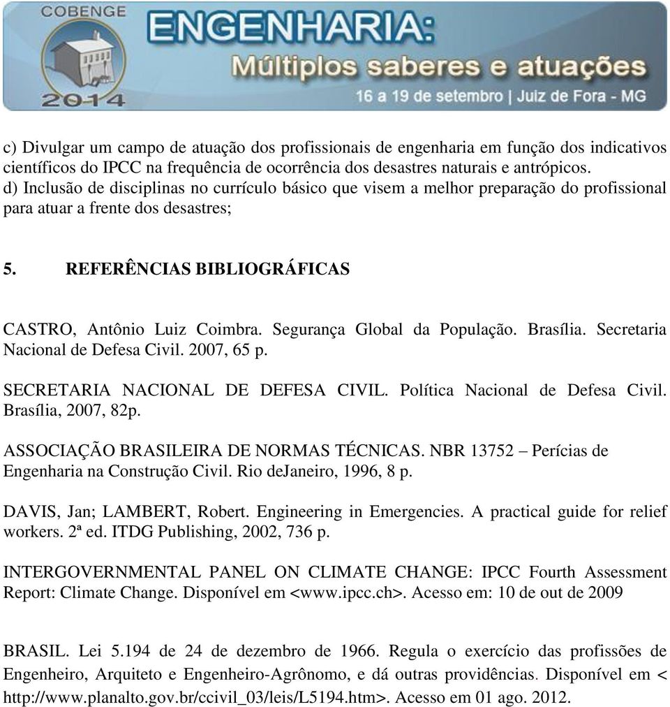 Segurança Global da População. Brasília. Secretaria Nacional de Defesa Civil. 2007, 65 p. SECRETARIA NACIONAL DE DEFESA CIVIL. Política Nacional de Defesa Civil. Brasília, 2007, 82p.