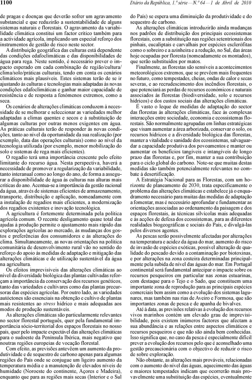 O agravamento da variabilidade climática constitui um factor crítico também para a actividade agrícola, implicando um especial reforço dos instrumentos de gestão de risco neste sector.