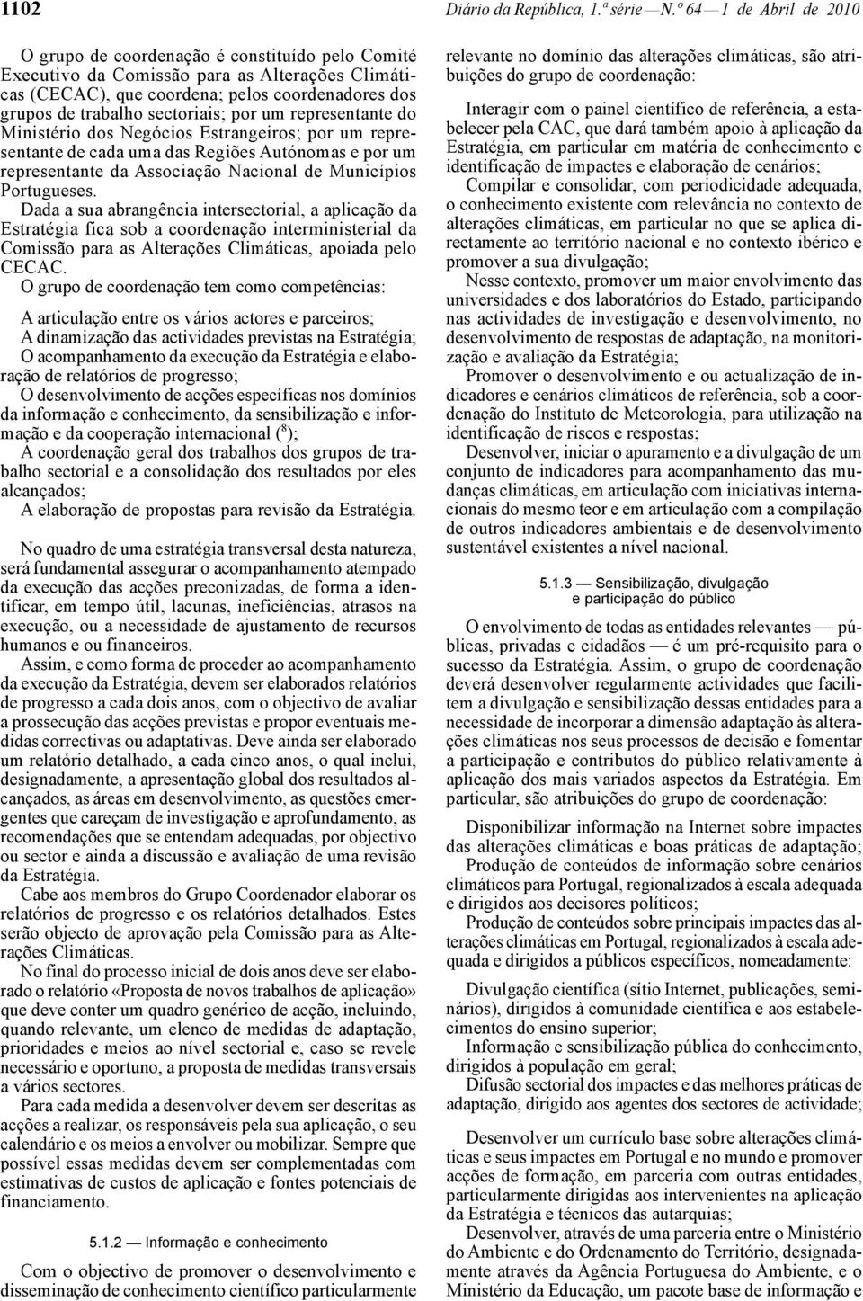 sectoriais; por um representante do Ministério dos Negócios Estrangeiros; por um representante de cada uma das Regiões Autónomas e por um representante da Associação Nacional de Municípios